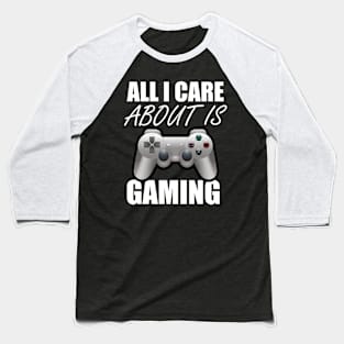 All I Care About Is Gaming Gamers Baseball T-Shirt